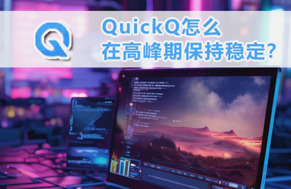 QuickQ怎么在高峰期保持稳定?